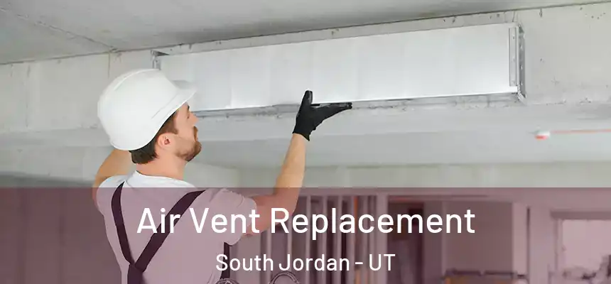 Air Vent Replacement South Jordan - UT