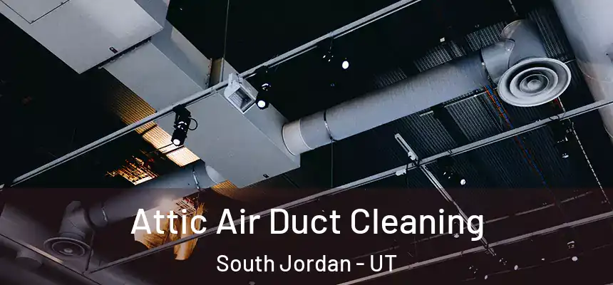 Attic Air Duct Cleaning South Jordan - UT