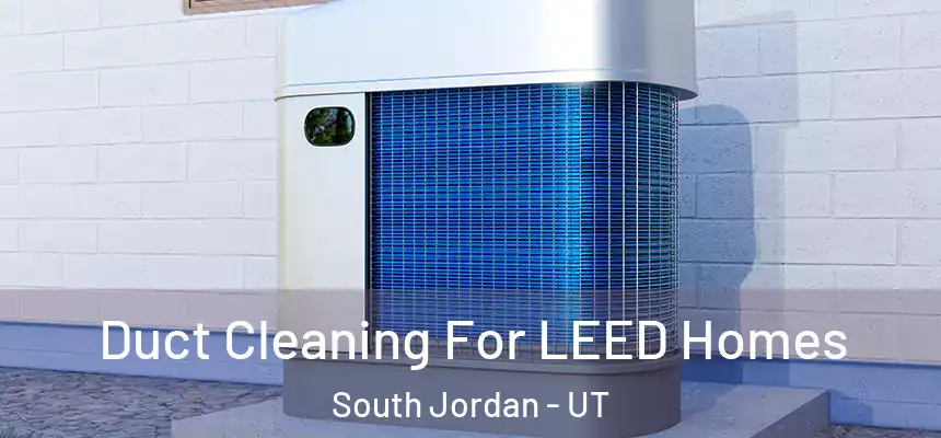 Duct Cleaning For LEED Homes South Jordan - UT