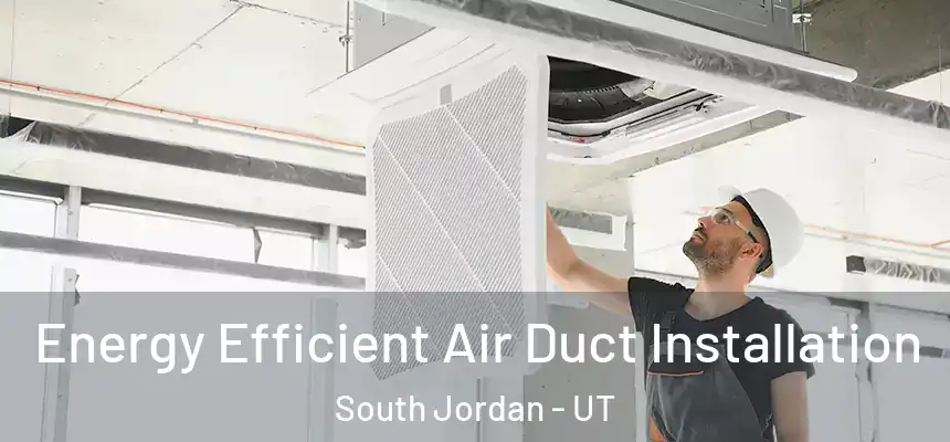  Energy Efficient Air Duct Installation South Jordan - UT