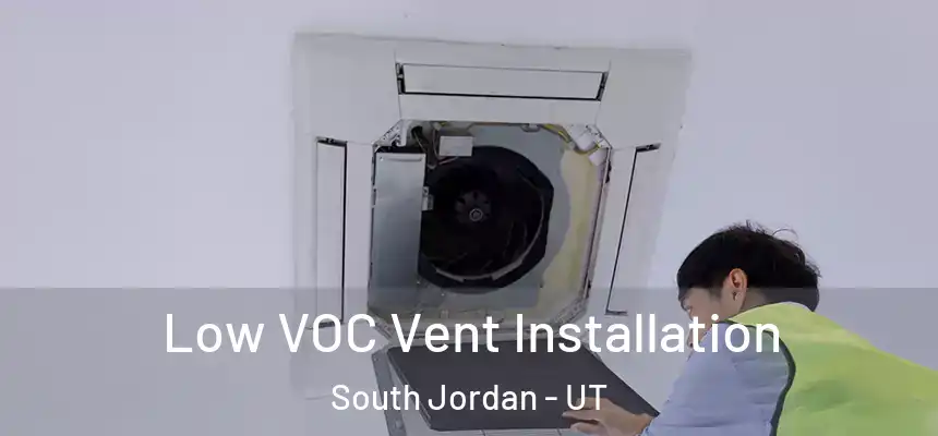  Low VOC Vent Installation South Jordan - UT
