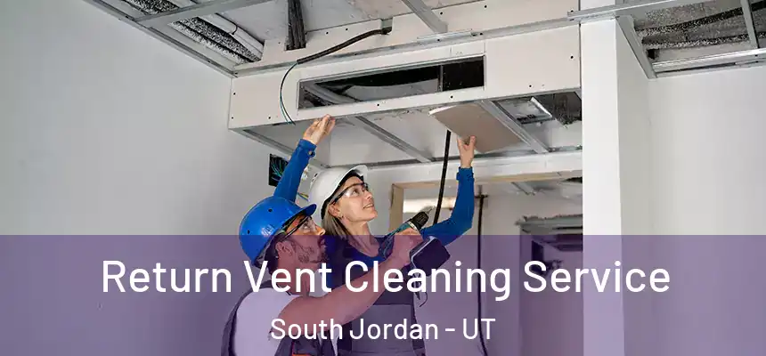  Return Vent Cleaning Service South Jordan - UT